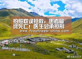 拍照耽误抢救，患者最终死亡！医生会承担刑事责任吗？‘九游官网下载’